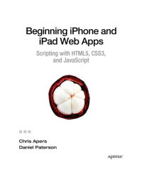 Chris Apers, Daniel Paterson — Beginning iPhone and iPad Web Apps: Scripting with HTML5, CSS3, and JavaScript