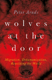 Peter Arnds — Wolves at the Door: Migration, Dehumanization, Rewilding the World