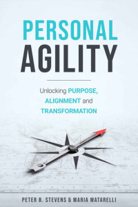 Matarelli, Maria; Stevens, Peter — Personal Agility: Unlocking Purpose, Alignment, and Transformation