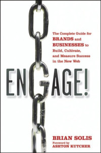 Brian Solis — Engage: The Complete Guide for Brands and Businesses to Build, Cultivate, and Measure Success in the New Web