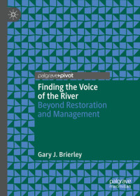 Gary J. Brierley — Finding the Voice of the River: Beyond Restoration and Management