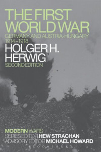 Holger H. Herwig — The First World War. Germany and Austria-Hungary 1914–1918