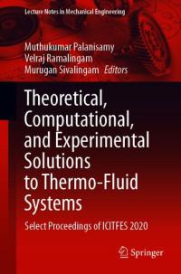 Muthukumar Palanisamy (editor), Velraj Ramalingam (editor), Murugan Sivalingam (editor) — Theoretical, Computational, and Experimental Solutions to Thermo-Fluid Systems: Select Proceedings of ICITFES 2020 (Lecture Notes in Mechanical Engineering)