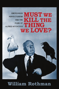 Emerson, Ralph Waldo;Hitchcock, Alfred;Rothman, William — Must we kill the thing we love?: Emersonian perfectionism and the films of Alfred Hitchcock