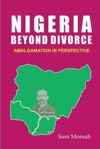 Sam Momah — Nigeria Beyond Divorce : Amalgamation in Perspective