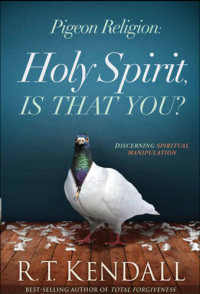 R.T. Kendall — Pigeon Religion: Holy Spirit, Is That You?: Discerning Spiritual Manipulation