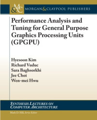 Hyesoon Kim, Richard Vuduc, Sara Baghsorkhi, Jee Choi, Wen-mei Hwu — Performance Analysis and Tuning for General Purpose Graphics Processing Units (Synthesis Lectures on Computer Architecture)
