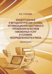 Гупанова Ю.Е. — Концептуальные и методологические основы оптимизационно-адаптивного управления качеством таможенных услуг в условиях неопределенности и риска: монография