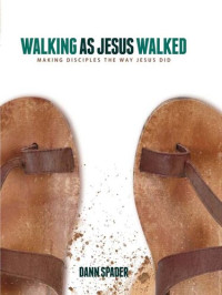 Dann L. Spader — Walking as Jesus Walked: Making Disciples the Way Jesus Did