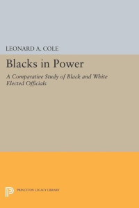 Leonard A. Cole — Blacks in Power: A Comparative Study of Black and White Elected Officials