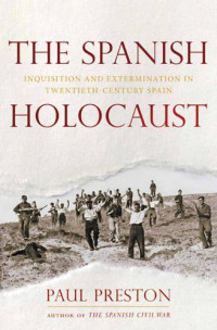 Paul Preston — The Spanish Holocaust: Inquisition and Extermination in Twentieth-Century Spain