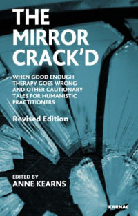 Kearns, Anne — The mirror crack'd : when good enough therapy goes wrong and other cautionary tales for humanistic practioners