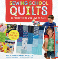 Amie Petronis Plumley; Andria Lisle — Sewing School Quilts