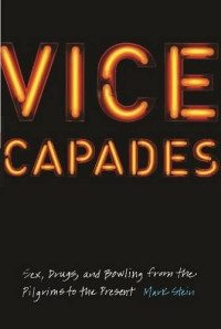 Mark Stein — Vice Capades: Sex, Drugs, and Bowling from the Pilgrims to the Present