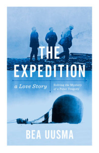 Bea Uusma; Agnes Broomé (translation) — The Expedition: A Love Story - Solving the Mystery of a Polar Tragedy