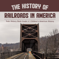 Baby Professor — The History of Railroads in America | Train History Book Grade 6 | Children's American History