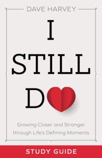 Dave Harvey — I Still Do Study Guide: Growing Closer and Stronger Through Life's Defining Moments