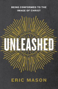 Eric Mason — Unleashed: Being Conformed to the Image of Christ