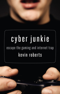 Roberts, Kevin — Cyber junkie: escape the gaming and internet trap