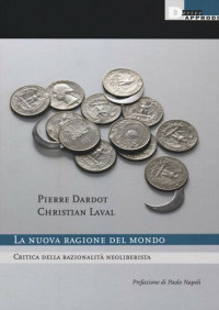 Pierre Dardot, Christian Laval — La nuova ragione del mondo. Critica della razionalità neoliberista. Nuova ediz.