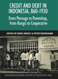 David Henley (editor); Peter Boomgaard (editor) — Credit and Debt in Indonesia, 860-1930: From Peonage to Pawnshop, from Kongsi to Cooperative