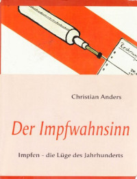 Christian Anders — Der Impfwahnsinn Impfen - die Lüge des Jahrhunderts