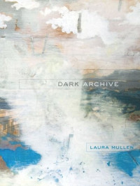 Laura Mullen — Dark Archive