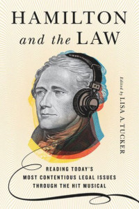 Lisa A. Tucker (editor) — Hamilton and the Law: Reading Today's Most Contentious Legal Issues through the Hit Musical
