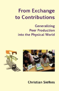 Christian Siefkes — From Exchange to Contributions: Generalizing Peer Production into the Physical World