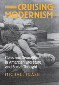 Michael Trask — Cruising Modernism: Class and Sexuality in American Literature and Social Thought