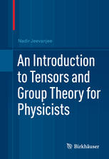 Nadir Jeevanjee (auth.) — An Introduction to Tensors and Group Theory for Physicists