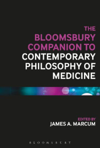James A. Marcum — The Bloomsbury Companion to Contemporary Philosophy of Medicine