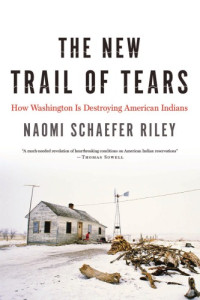 Riley, Naomi Schaefer — The New Trail of Tears: How Washington Is Destroying American Indians