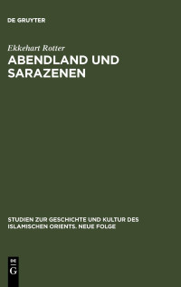 Ekkehart Rotter — Abendland und Sarazenen: Das okzidentale Araberbild und seine Entstehung im Frühmittelalter