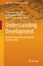 Swapnendu Banerjee, Vivekananda Mukherjee, Sushil Kumar Haldar (eds.) — Understanding Development: An Indian Perspective on Legal and Economic Policy