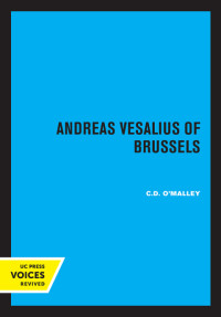 C. D. O'Malley — Andreas Vesalius of Brussels 1514 - 1664