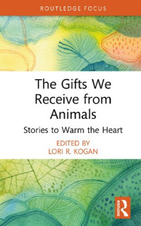 Lori R. Kogan — The Gifts We Receive from Animals: Stories to Warm the Heart