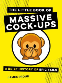 James Proud — The Little Book of Massive Cock-Ups: A Brief History of Epic Fails