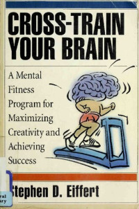 Stephen D. Eiffert — Cross-train Your Brain: A Mental Fitness Program for Maximizing Creativity and Achieving Success