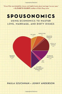 Paula Szuchman, Jenny Anderson — Spousonomics: Using Economics to Master Love, Marriage, and Dirty Dishes