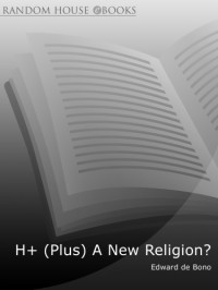 De Bono, Edward — H+ (Plus) a New Religion