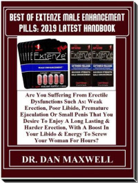 Dan Maxwell — Best Of ExtenZe Male Enhancement Pills: 2019 Latest Handbook: Are You Suffering From Erectile Dysfunctions Such As: Weak Erection, Poor Libido, Premature Ejaculation Or Small Penis That You Desire...
