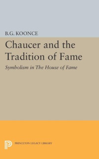 Benjamin Granade Koonce — Chaucer and the Tradition of Fame: Symbolism in The House of Fame