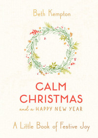 Beth Kempton — Calm Christmas and a Happy New Year: A little book of festive joy