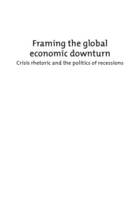 Paul ’t Hart, Karen Tindall — Framing the Global Economic Downturn : Crisis Rhetoric and the Politics of Recessions