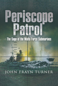 John Frayn Turner — Periscope Patrol: The Saga of the Malta Force Submarines