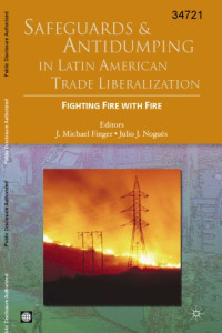 J. Michael Finger — Safeguards and Antidumping in Latin American Trade Liberalization: Fighting Fire with Fire (World Bank Trade and Development Series)