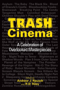 Rausch, Andrew J.;Ridley, R. D — Trash Cinema: A Celebration of Overlooked Masterpieces