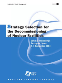 OECD — Strategy selection for the decommissioning of nuclear facilities : seminar proceedings, Tarragona, Spain, 1-4 September 2003