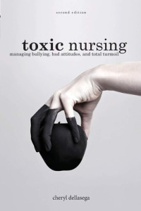 Cheryl Dellasega — Toxic Nursing, Second Edition: Managing Bullying, Bad Attitudes, and Total Turmoil